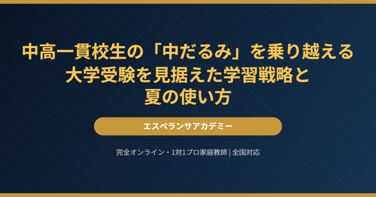 中高一貫校生の中だるみを乗り越える｜大学受験を見据えた学習戦略と夏の使い方