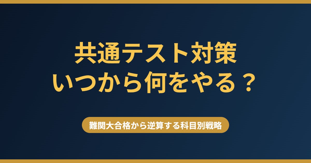 共通テスト対策はいつから何をやるか難関大合格から逆算する科目別戦略