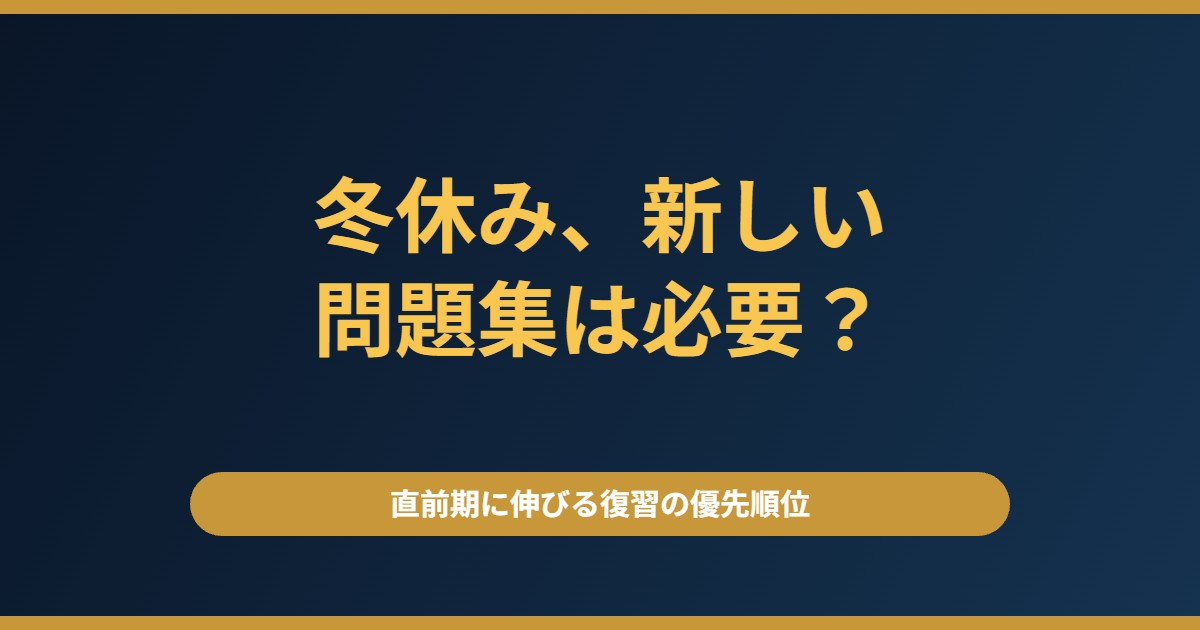 冬休み、新しい問題集に手を出すべき？直前期に伸びる復習の優先順位
