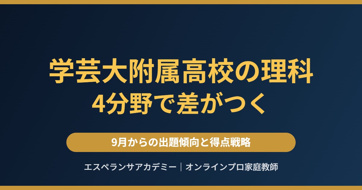 東京学芸大学附属高校の理科 4分野で差がつく 9月からの出題傾向と得点戦略