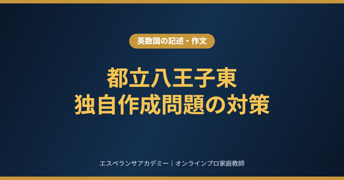 都立八王子東の独自作成問題にどう対応するか｜英数国の記述・作文対策